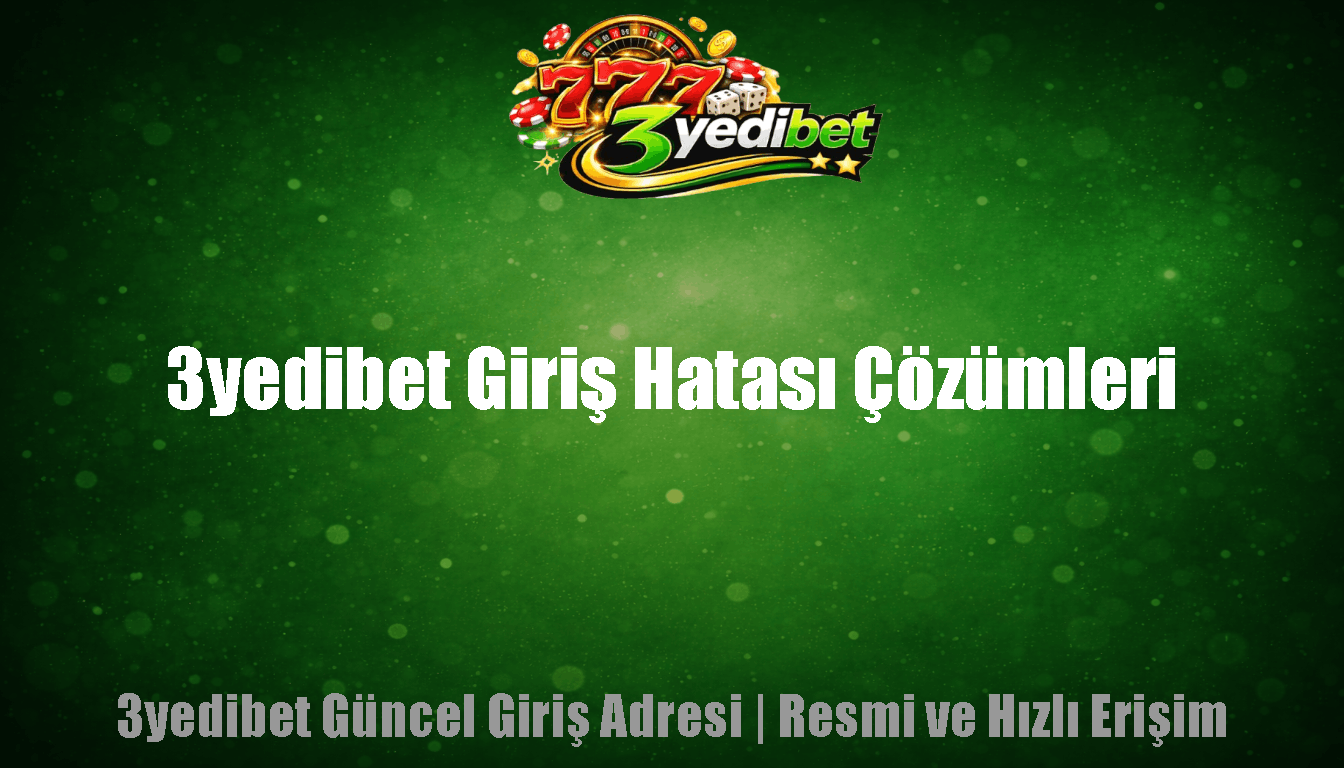 3yedibet Giriş Hatası Çözümleri
