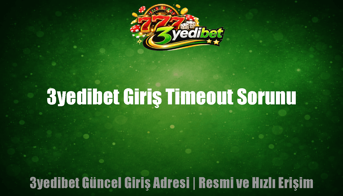 3yedibet Giriş Timeout Sorunu